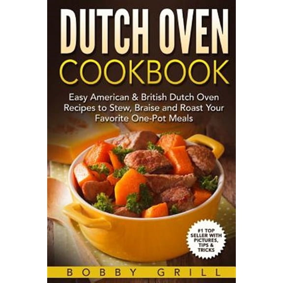 Dutch Oven Cookbook: 25 Easy American & British Dutch Oven Recipes to Stew, Braise and Roast Your Favorite One-Pot Meals (Paperback)