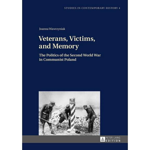 Studies in Contemporary History: Veterans, Victims, and Memory: The Politics of the Second World War in Communist Poland (Hardcover)