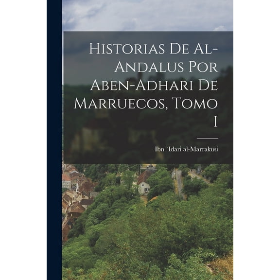 Historias de Al-Andalus por Aben-Adhari de Marruecos, Tomo I, (Paperback)