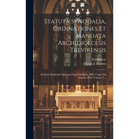 Statuta Synodalia, Ordinationes Et Mandata Archidioecesis Trevirensis: Ab Initio Regiminis Episcopi Caroli Mannay 1802. Usque Ad Annum 1824, Volume 7... (Hardcover)