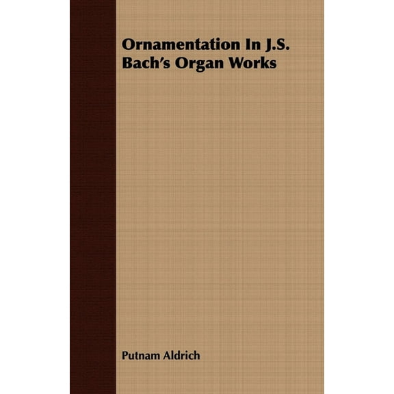 Ornamentation in J.S. Bach's Organ Works, (Paperback)