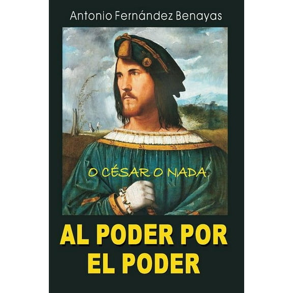 Al Poder Por El Poder: O CÃ©sar O NADA, (Paperback)