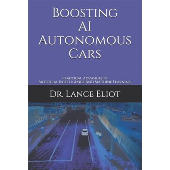 Pre-Owned Boosting AI Autonomous Cars: Practical Advances In Artificial Intelligence And Machine Learning Paperback 173324980X 9781733249805 Dr. Lance Eliot