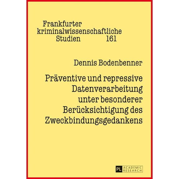 Frankfurter Kriminalwissenschaftliche Studien: Praeventive und repressive Datenverarbeitung unter besonderer Beruecksichtigung des Zweckbindungsgedankens (Hardcover)