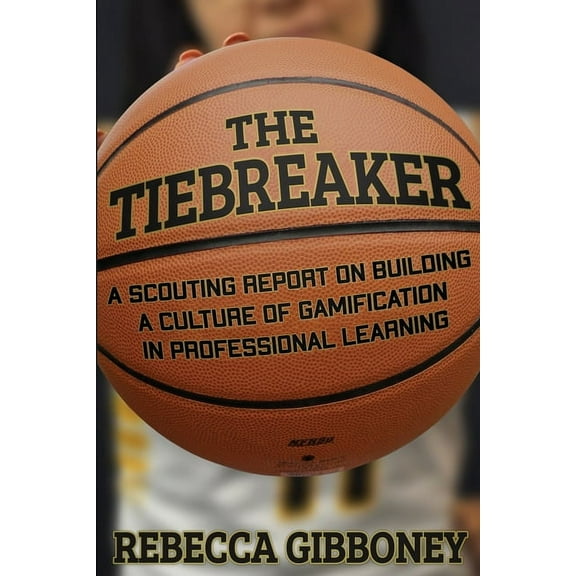 The Tiebreaker: A Scouting Report on Building a Culture for Gamification in Professional Learning, (Paperback)