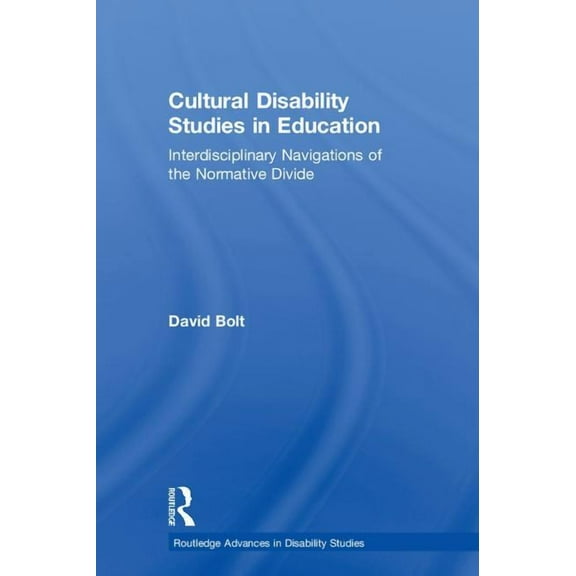 Routledge Advances in Disability Studies Cultural Disability Studies in Education: Interdisciplinary Navigations of the Normative Divide, (Hardcover)