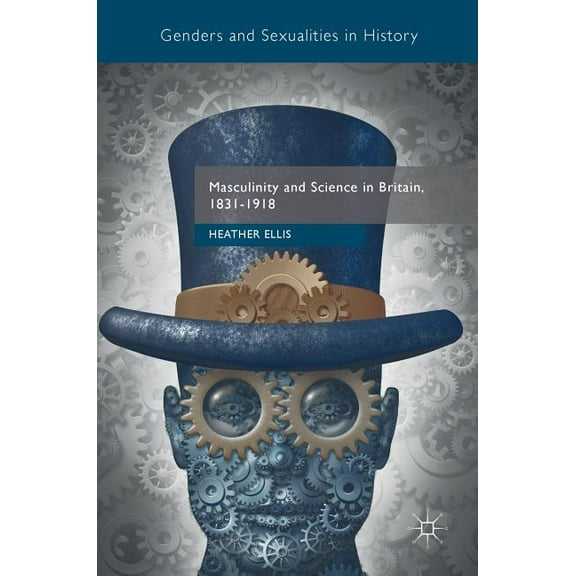 Genders and Sexualities in History Masculinity and Science in Britain, 1831-1918, (Hardcover)