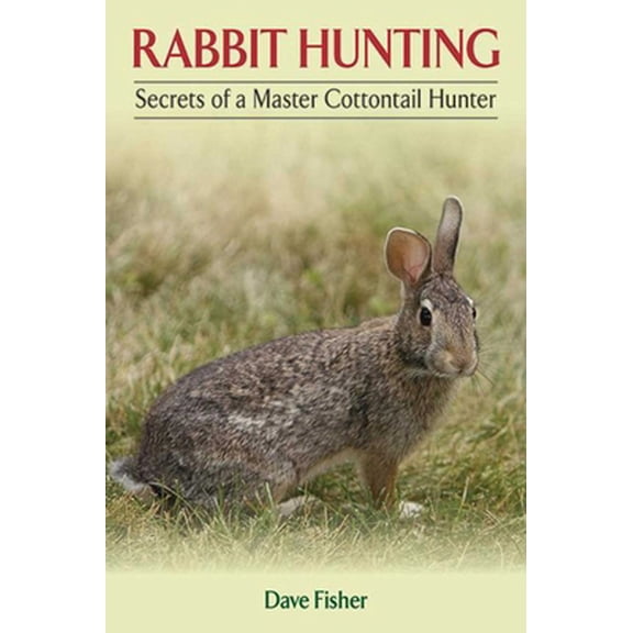 Pre-Owned Rabbit Hunting: Secrets of a Master Cottontail Hunter (Paperback) 1620870932 9781620870938