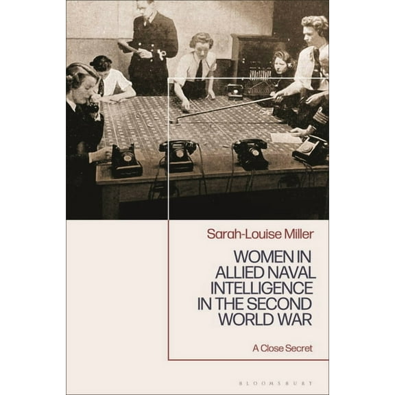 Women in Allied Naval Intelligence in the Second World War: A Close Secret, (Hardcover)