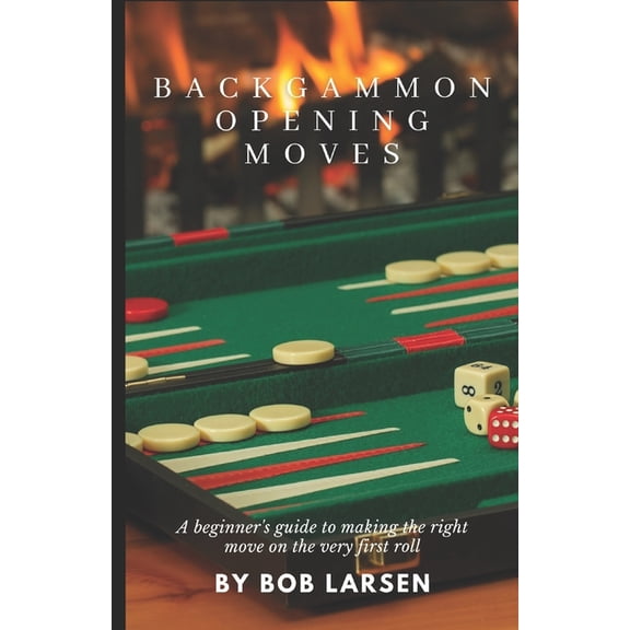 Backgammon Opening Moves: A beginner's guide to making the right move on the very first roll, (Paperback)