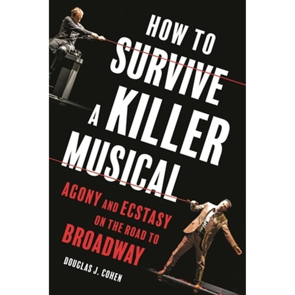 Pre-Owned How to Survive a Killer Musical: Agony and Ecstasy on the Road to Broadway (Hardcover) by Douglas J Cohen