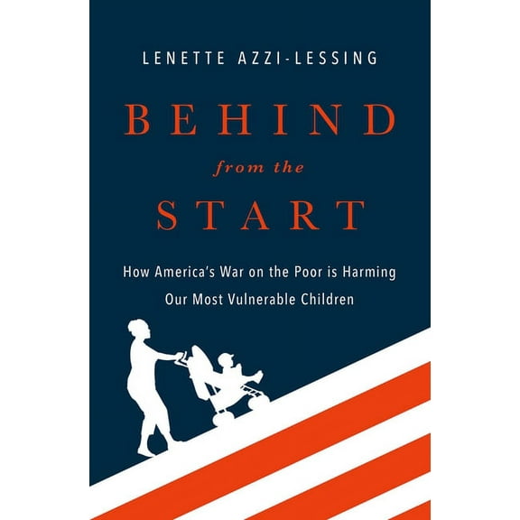 Behind from the Start: How America's War on the Poor Is Harming Our Most Vulnerable Children, (Hardcover)