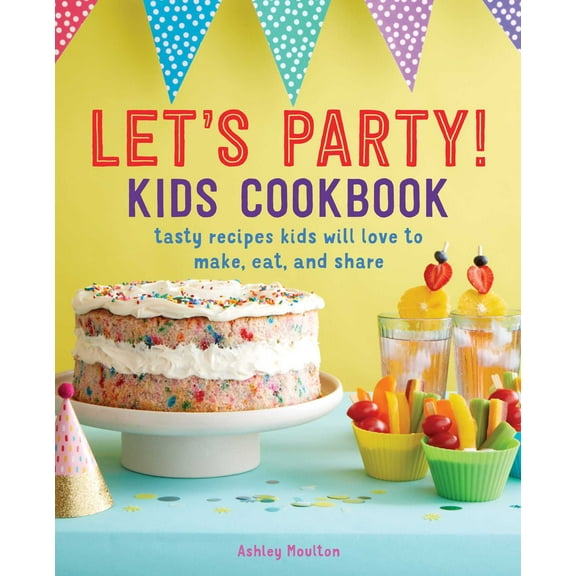 Let's Party! Kids Cookbook : Tasty Recipes Kids Will Love to Make, Eat, and Share (Paperback)
