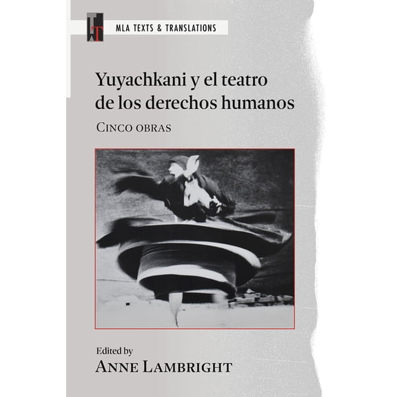MLA Texts and Translations Yuyachkani Y El Teatro de Los Derechos Humanos: Cinco Obras, (Paperback)