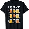thumbnail image 2 of 100% Cotton I Do Crafts Shirt Funny Men Women Craft Beer Drinking Lover T-Shirt, 2 of 5