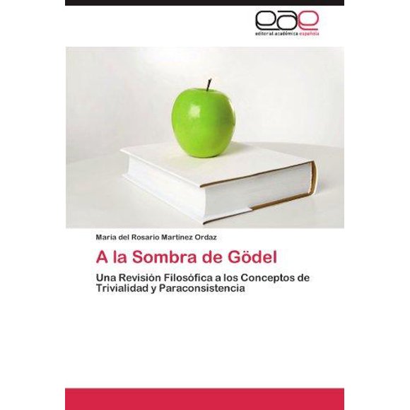 A la Sombra de Godel: Una Revision Filosofica a los Conceptos de Trivialidad y Paraconsistencia (Spanish Edition)