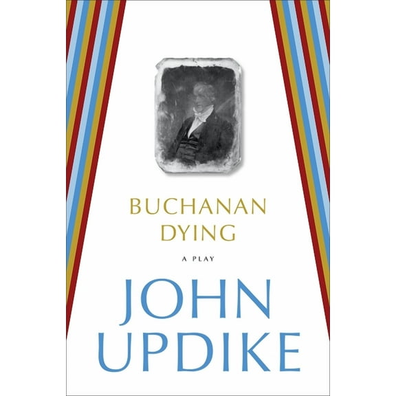 Buchanan Dying: A Play (Paperback) by John Updike
