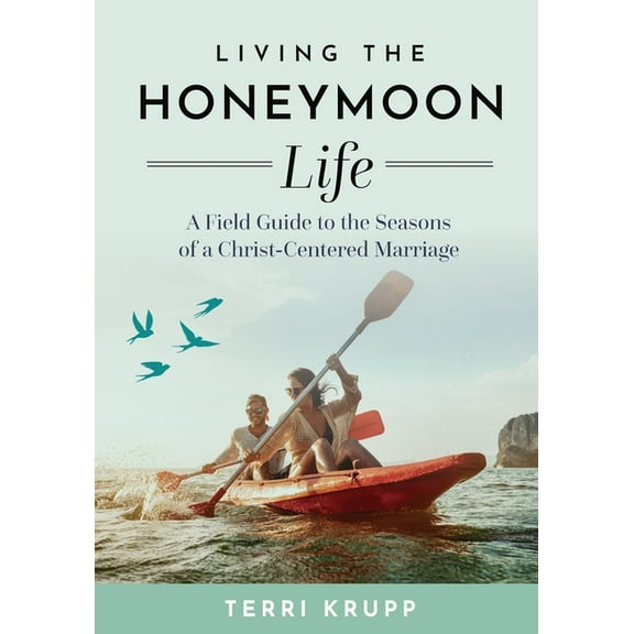 Living the Honeymoon Life: A Field Guide to the Seasons of a Christ-Centered Marriage, (Paperback)
