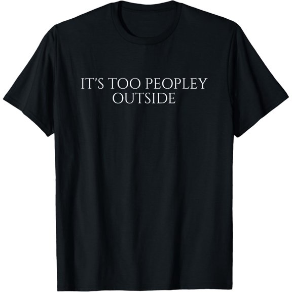 Exquisite and comfortable-It's Too Peopley Outside Introvert T-Shirt