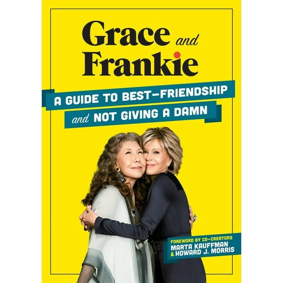 Grace and Frankie: A Guide to Best-Friendship and Not Giving a Damn, (Hardcover)