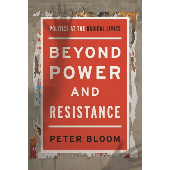 Beyond Power and Resistance: Politics at the Radical Limits, (Hardcover)