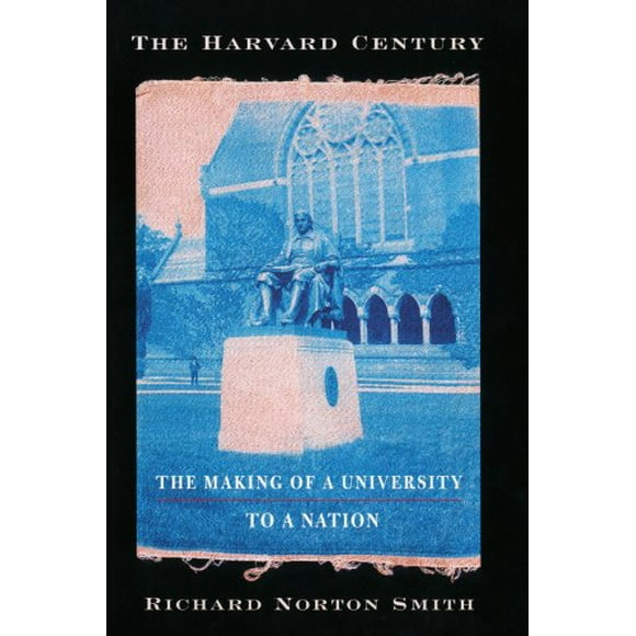 The Harvard Century: The Making of a University to a Nation