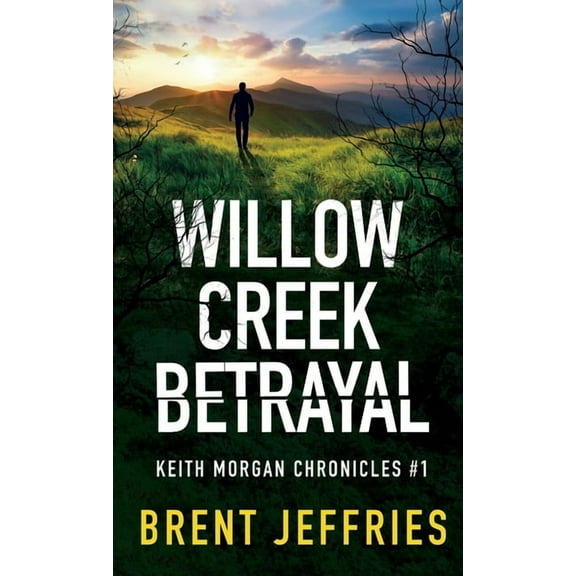 Keith Morgan Chronicles Willow Creek Betrayal: Keith Morgan Chronicles #1, Book 1, (Hardcover)