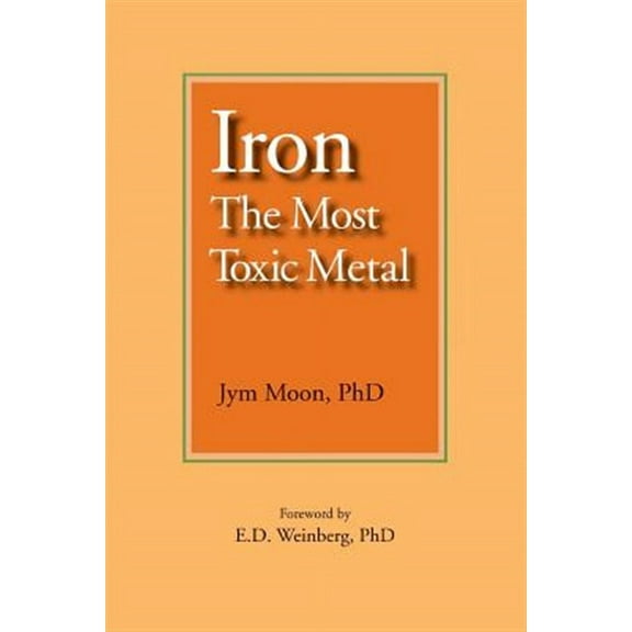 Iron: The Most Toxic Metal -- E. D. Weinberg Phd