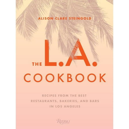 The L.A. Cookbook : Recipes from the Best Restaurants, Bakeries, and Bars in Los (Best Places In Los Angeles)