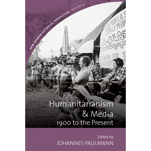 New German Historical Perspectives Humanitarianism and Media: 1900 to the Present, Book 9, (Paperback)