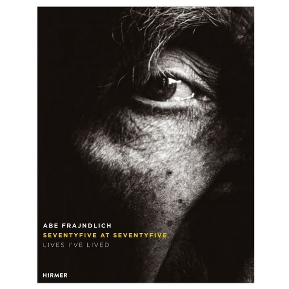 Abe Frajndlich : Seventy Five at Seventy Five. Lives I've Lived  (Hardcover)