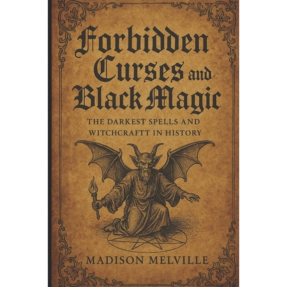 Forbidden Curses and Black Magic: The Darkest Spells and Witchcraft in History, (Paperback)