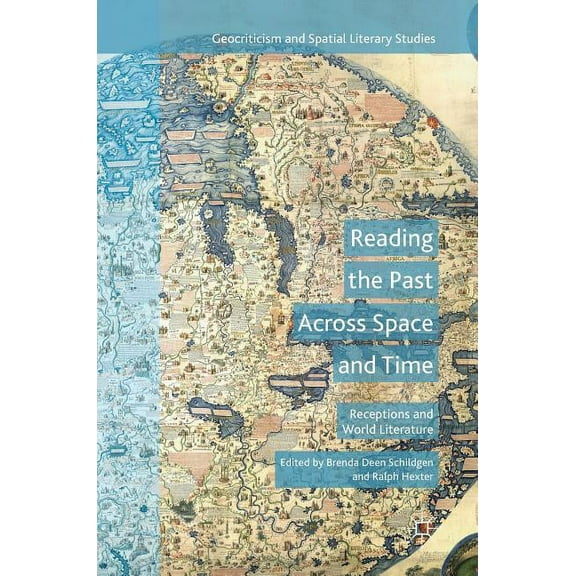 Geocriticism and Spatial Literary Studie Reading the Past Across Space and Time: Receptions and World Literature, (Hardcover)