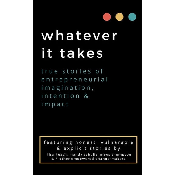 whatever it takes: true stories of entrepreneurial imagination, intention & impact, (Paperback)