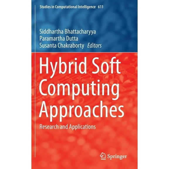 Studies in Computational Intelligence Hybrid Soft Computing Approaches: Research and Applications, Book 611, (Hardcover)