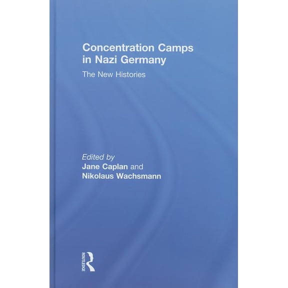 Concentration Camps in Nazi Germany: The New Histories, (Hardcover)