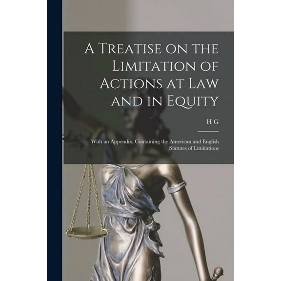 A Treatise on the Limitation of Actions at law and in Equity: With an Appendix, Containing the American and English Stat, (Paperback)