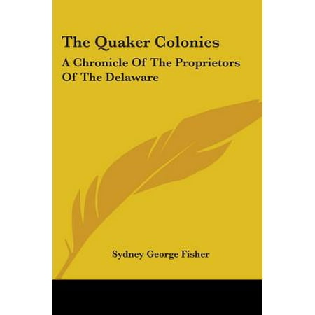 The Quaker Colonies A Chronicle Of The Proprietors Of The