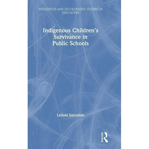 Indigenous and Decolonizing Studies in E Indigenous Children's Survivance in Public Schools, (Hardcover)