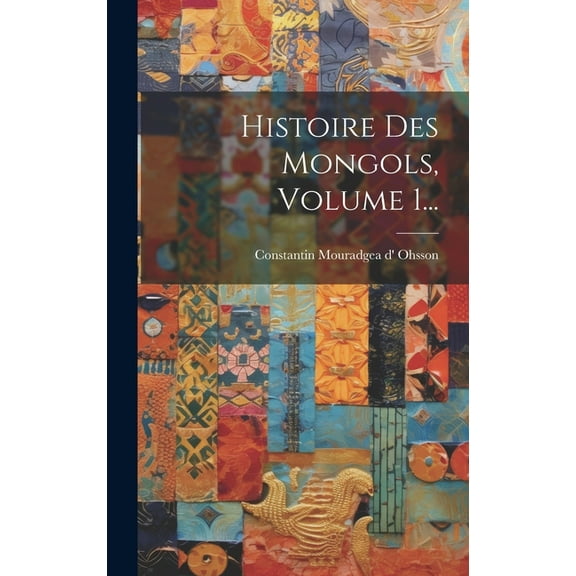 Histoire Des Mongols, Volume 1... (Hardcover)