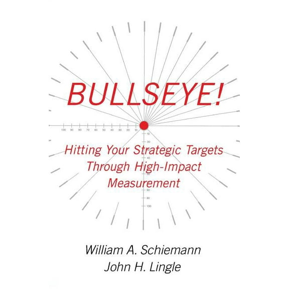 Bullseye!: Hitting Your Strategic Targets Through High-Impact Measurement, (Paperback)