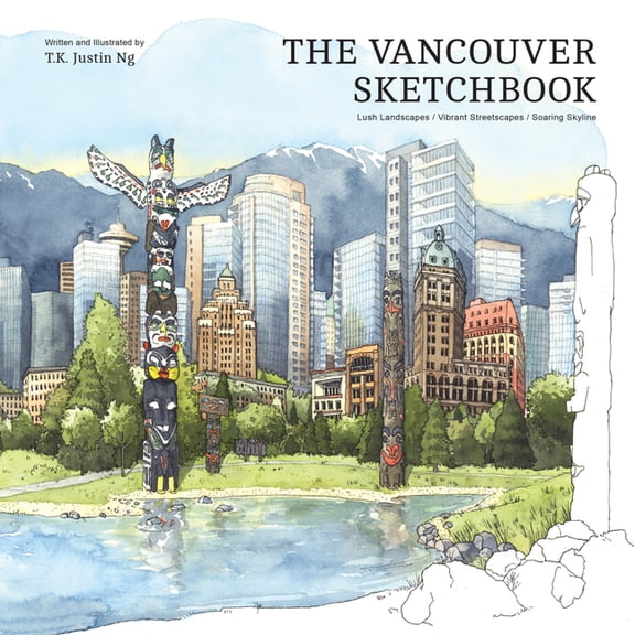 The Vancouver Sketchbook: Lush Landscapes, Vibrant Streetscapes, Soaring Skyline, (Hardcover)