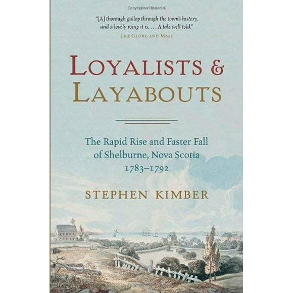 Pre-Owned Loyalists and Layabouts : The Rapid Rise and Faster Fall of Shelburne, Nova Scotia, 1783-1792 (Paperback) 9780385661737