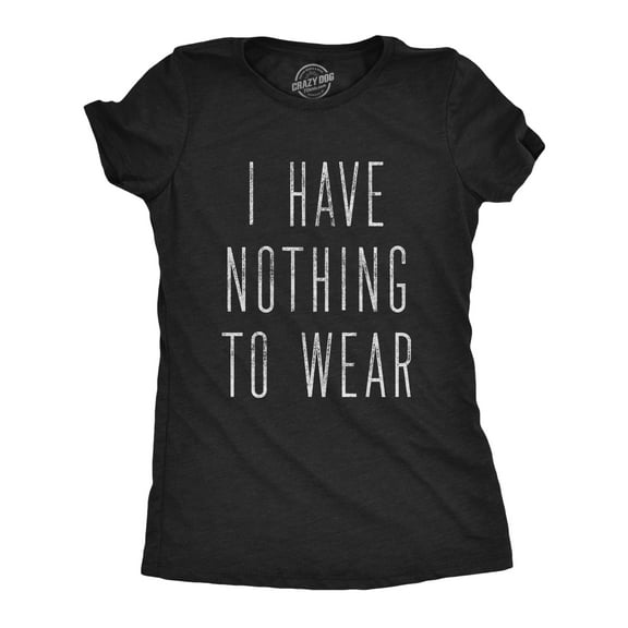Womens I Have Nothing to Wear T Shirt Funny Sarcastic Novelty Graphic Tee Womens Graphic Tees
