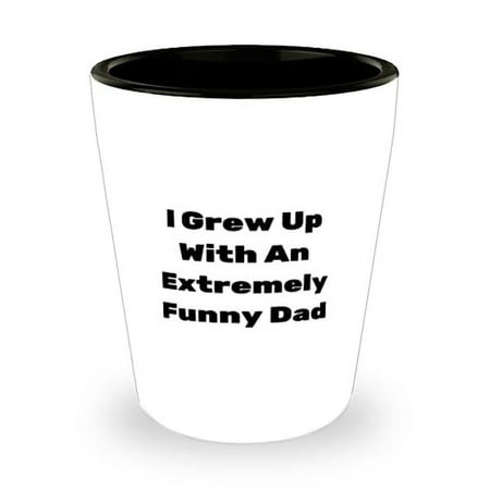 

Unique Father Shot Glass I Grew Up With An Extremely Funny Dad Present For Dad Motivational Gifts From Daughter Fathers day present Gift for father Gifts for fathers