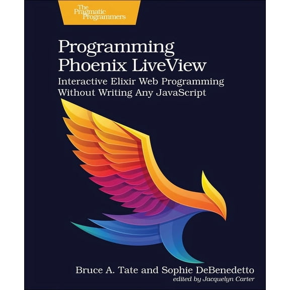 Programming Phoenix Liveview: Interactive Elixir Web Programming Without Writing Any JavaScript, (Paperback)