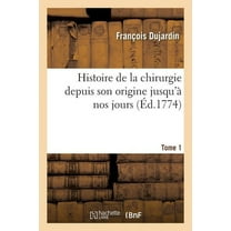 Histoire: Histoire de la Chirurgie Depuis Son Origine Jusqu'à Nos Jours. Tome 1 (Paperback)