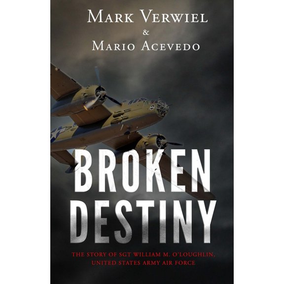 Broken Destiny : The story of Sergeant William M. O'Loughlin, United States Army Air Force (Paperback)