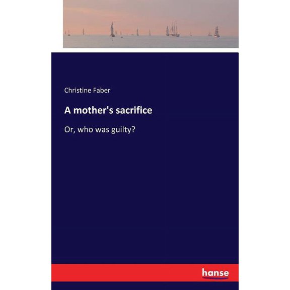 A mother's sacrifice: Or, who was guilty?, (Paperback)