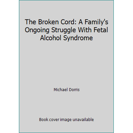 The Broken Cord: A Family's Ongoing Struggle With Fetal Alcohol Syndrome [Hardcover - Used]